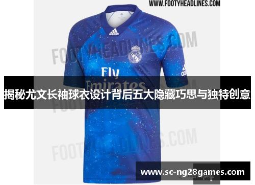 揭秘尤文长袖球衣设计背后五大隐藏巧思与独特创意