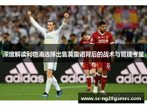 深度解读利物浦选择出售莫雷诺背后的战术与管理考量