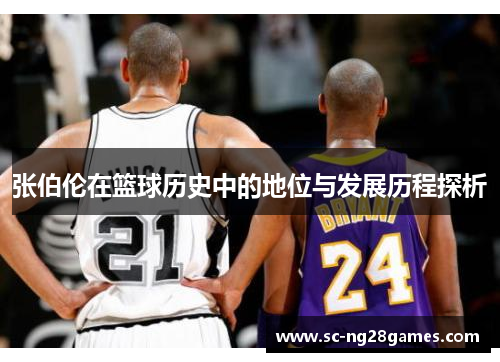 张伯伦在篮球历史中的地位与发展历程探析 张伯伦在篮球历史中的地位与发展历程探析