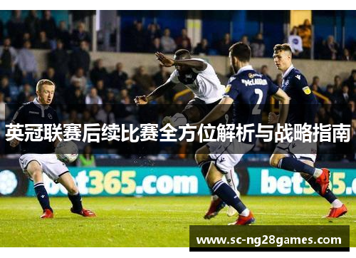 英冠联赛后续比赛全方位解析与战略指南