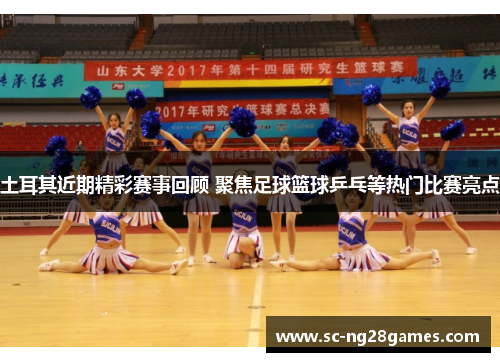 土耳其近期精彩赛事回顾 聚焦足球篮球乒乓等热门比赛亮点 土耳其近期精彩赛事回顾 聚焦足球篮球乒乓等热门比赛亮点