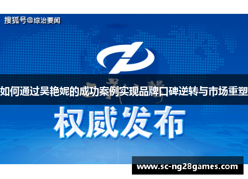 如何通过吴艳妮的成功案例实现品牌口碑逆转与市场重塑 如何通过吴艳妮的成功案例实现品牌口碑逆转与市场重塑