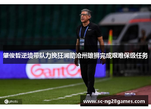 肇俊哲逆境带队力挽狂澜助沧州雄狮完成艰难保级任务